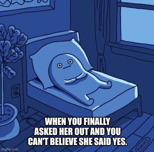 Summer Time Love | WHEN YOU FINALLY ASKED HER OUT AND YOU CAN'T BELIEVE SHE SAID YES. | image tagged in love,girlfriend,friend,summer,awake,sleep | made w/ Imgflip meme maker