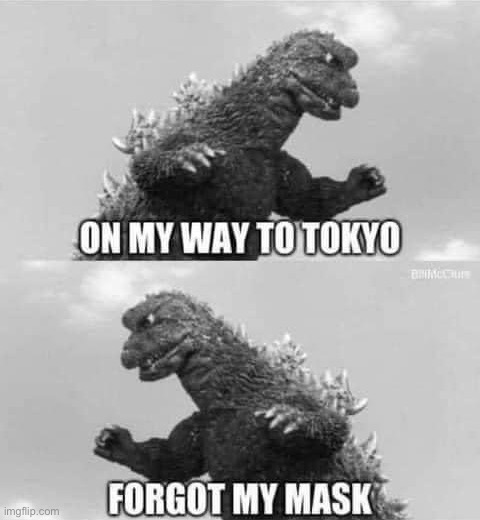 Godzilla on my way to Tokyo forgot my mask | image tagged in godzilla on my way to tokyo forgot my mask | made w/ Imgflip meme maker