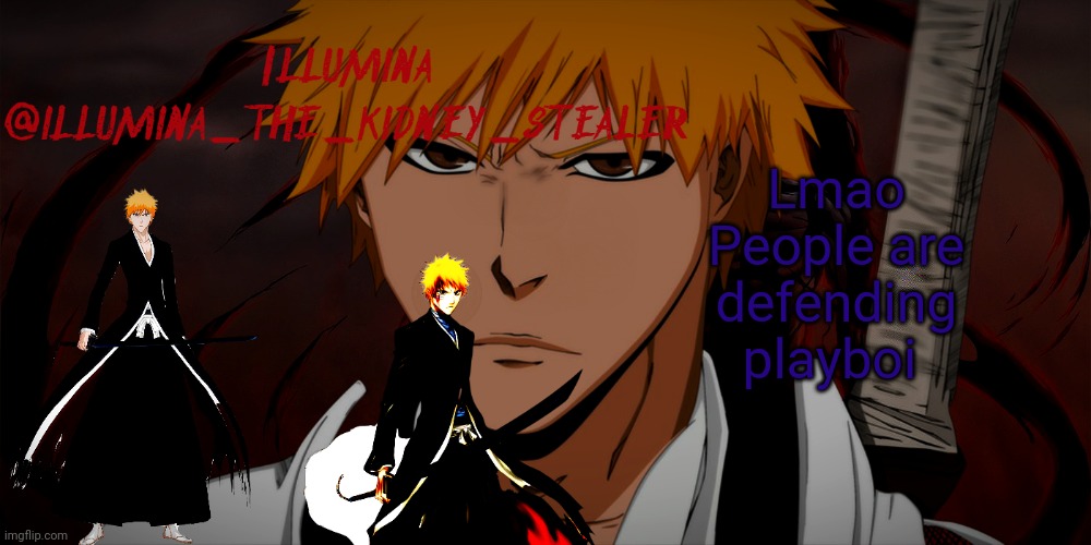 illumina ichigo temp | Lmao
People are defending playboi | image tagged in illumina ichigo temp | made w/ Imgflip meme maker