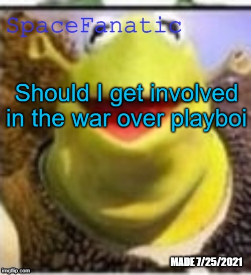 Ye Olde Announcements | Should I get involved in the war over playboi | image tagged in spacefanatic announcement temp | made w/ Imgflip meme maker