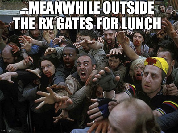 Pharmacy lunch | ...MEANWHILE OUTSIDE THE RX GATES FOR LUNCH | image tagged in zombies approaching | made w/ Imgflip meme maker