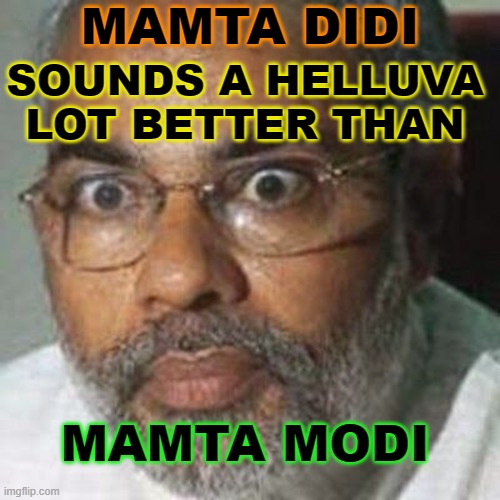 Mamta Didi sounds a helluva lot better than Mamta Modi | MAMTA DIDI; SOUNDS A HELLUVA LOT BETTER THAN; MAMTA MODI | image tagged in modi | made w/ Imgflip meme maker