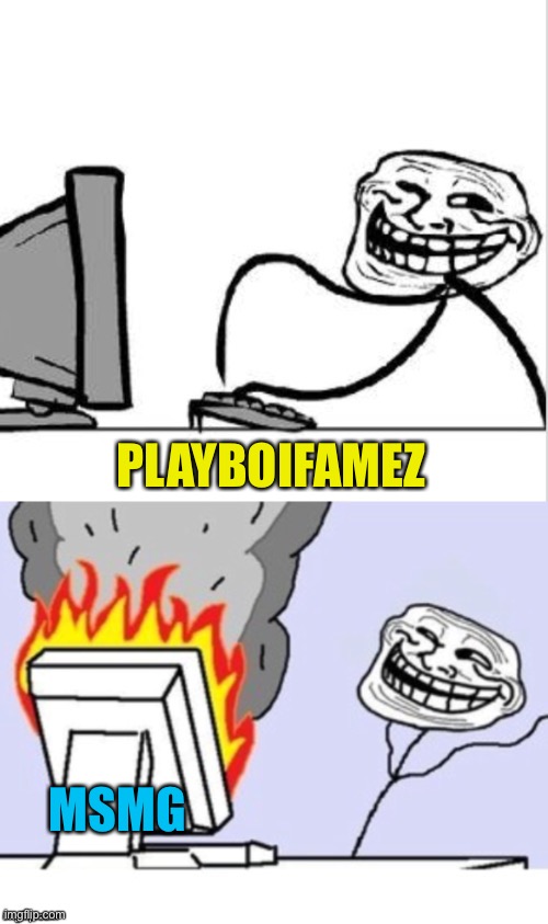 Troll comp | PLAYBOIFAMEZ MSMG | image tagged in troll comp | made w/ Imgflip meme maker