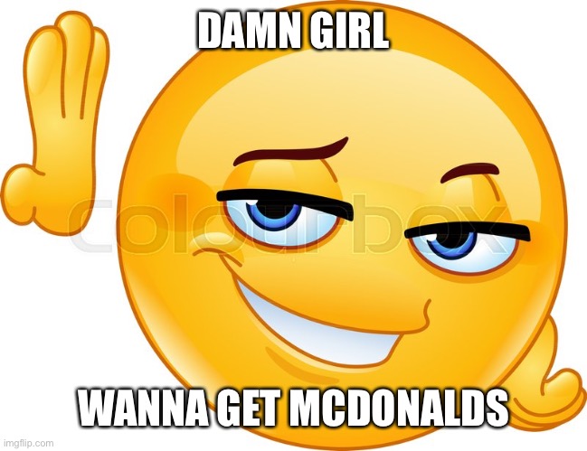 this works every time | DAMN GIRL; WANNA GET MCDONALDS | image tagged in fresh | made w/ Imgflip meme maker
