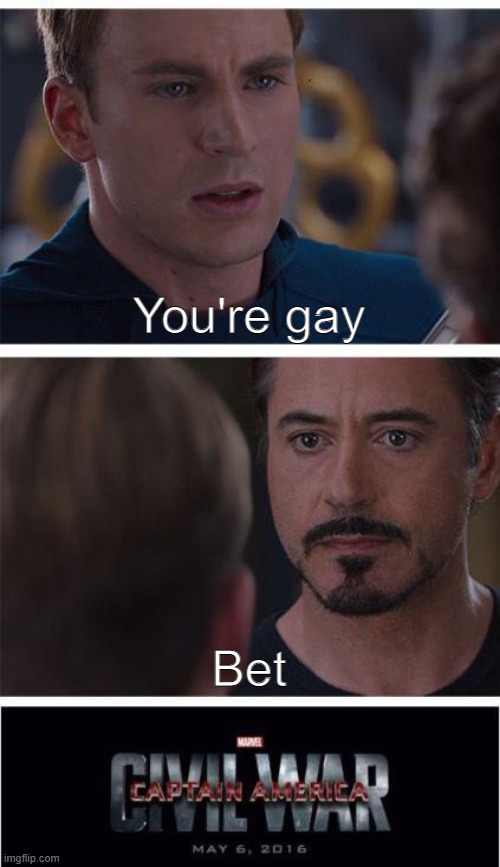 I'd watch this | You're gay; Bet | image tagged in memes,marvel civil war 1 | made w/ Imgflip meme maker