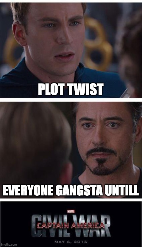"cries of happiness" | PLOT TWIST; EVERYONE GANGSTA UNTILL | image tagged in memes,marvel civil war 1 | made w/ Imgflip meme maker