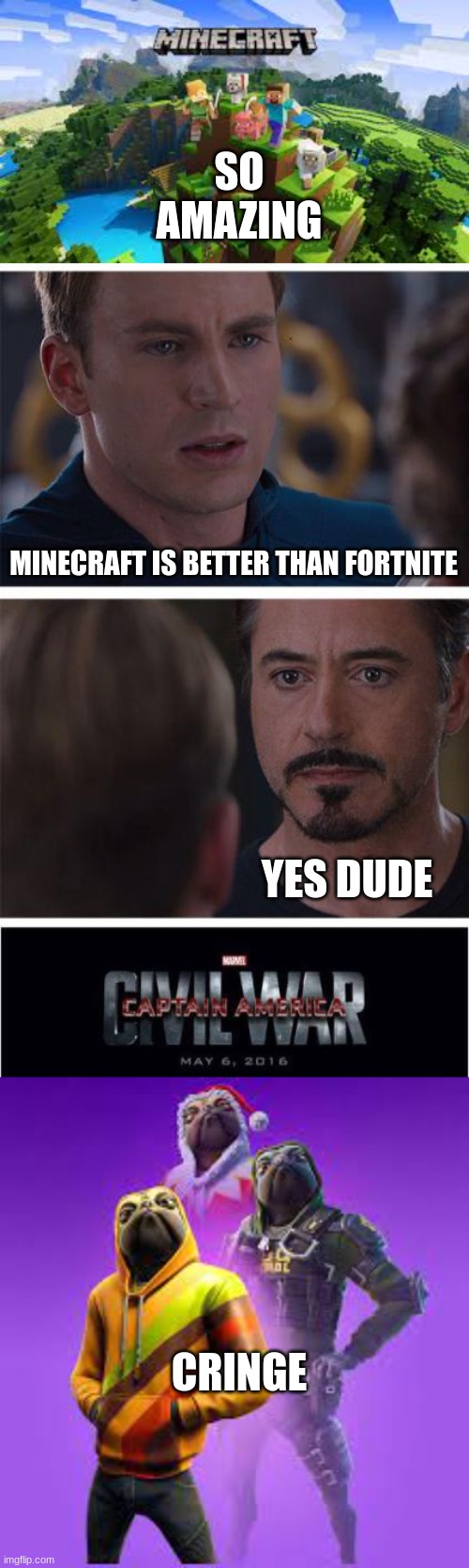 This Is SO True |  SO AMAZING; MINECRAFT IS BETTER THAN FORTNITE; YES DUDE; CRINGE | image tagged in memes,marvel civil war 1 | made w/ Imgflip meme maker