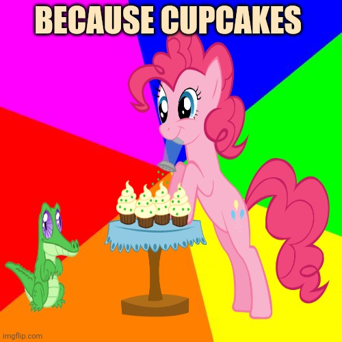 Pinkie Pie | BECAUSE CUPCAKES | image tagged in pinkie pie,cupcakes,gummy,mlp | made w/ Imgflip meme maker