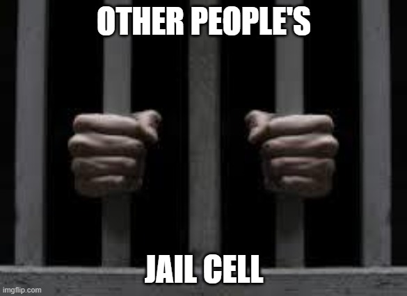 Jail | OTHER PEOPLE'S; JAIL CELL | image tagged in jail | made w/ Imgflip meme maker