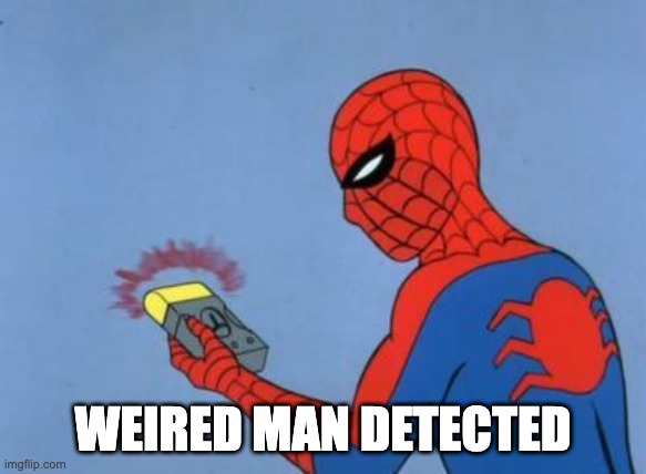 spiderman detector | WEIRED MAN DETECTED | image tagged in spiderman detector | made w/ Imgflip meme maker