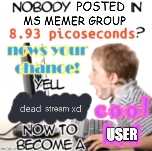 Nobody spoken in 8.93 picoseconds Blank - Created by Capto. | POSTED; MS MEMER GROUP; stream; USER | image tagged in nobody spoken in 8 93 picoseconds blank template by ace | made w/ Imgflip meme maker