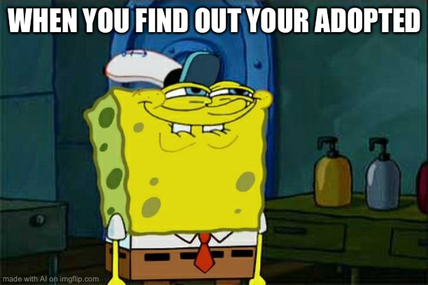 Adopted | WHEN YOU FIND OUT YOUR ADOPTED | image tagged in memes,don't you squidward | made w/ Imgflip meme maker