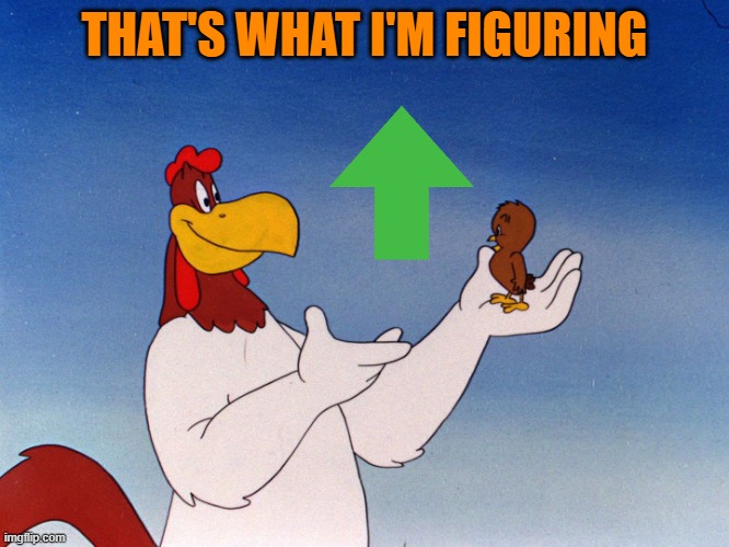 THAT'S WHAT I'M FIGURING | image tagged in foghorn explaining something | made w/ Imgflip meme maker