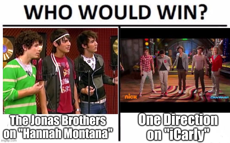 For best boy band appearing on a kids' sitcom. (Yes, I know. The Plain White T's made an appearance once on "iCarly".) |  The Jonas Brothers on "Hannah Montana"; One Direction on "iCarly" | image tagged in memes,who would win,throwback thursday,boy bands,disney,nickelodeon | made w/ Imgflip meme maker