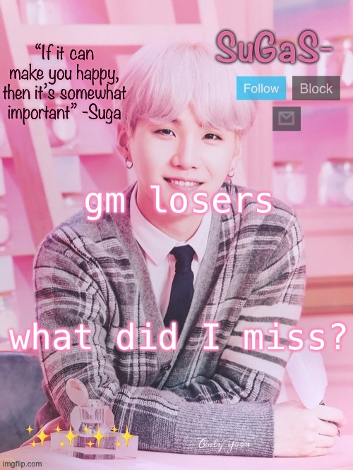 SuGaS’s peachy template | gm losers; what did I miss? | image tagged in sugas s peachy template | made w/ Imgflip meme maker
