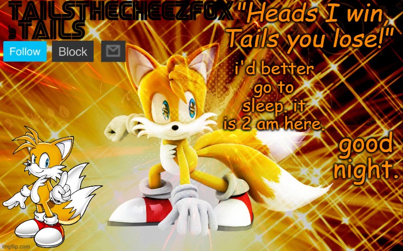 TailsTheCheezFox temp #1 | good night. i'd better go to sleep. it is 2 am here. | image tagged in tailsthecheezfox temp 1 | made w/ Imgflip meme maker