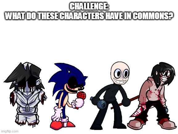 I will give you a choccy milk when you correct |  CHALLENGE:
WHAT DO THESE CHARACTERS HAVE IN COMMONS? | image tagged in blank white template | made w/ Imgflip meme maker