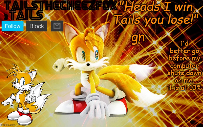 TailsTheCheezFox temp #1 | i'd better go before my computer shuts down on me. it is at 10%; gn | image tagged in tailsthecheezfox temp 1 | made w/ Imgflip meme maker