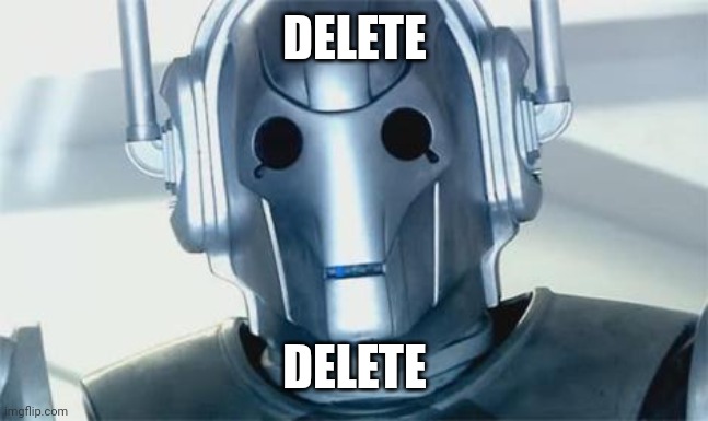 Cyberman | DELETE DELETE | image tagged in cyberman | made w/ Imgflip meme maker