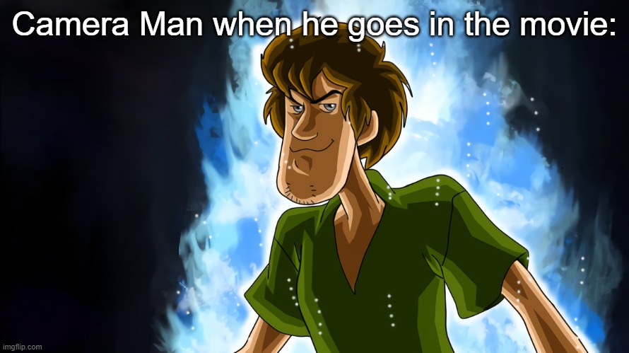 O H    Y E A H | Camera Man when he goes in the movie: | image tagged in ultra instinct shaggy,funny | made w/ Imgflip meme maker