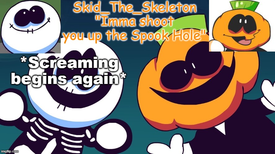 Skid's Spook Temp(REBOOTED) | *Screaming begins again* | image tagged in skid's spook temp rebooted | made w/ Imgflip meme maker