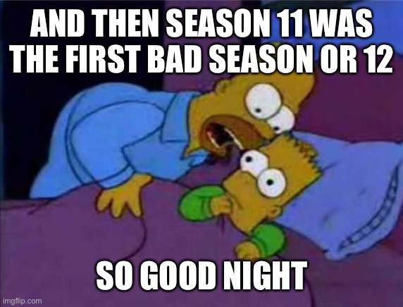Bart | AND THEN SEASON 11 WAS THE FIRST BAD SEASON OR 12; SO GOOD NIGHT | image tagged in simsons coco | made w/ Imgflip meme maker