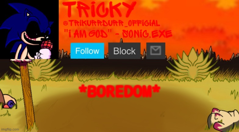 Tricky's Too Slow template | *BOREDOM* | image tagged in tricky's too slow template | made w/ Imgflip meme maker