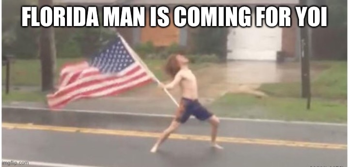 Hurricane Florida man | FLORIDA MAN IS COMING FOR YOI | image tagged in hurricane florida man | made w/ Imgflip meme maker
