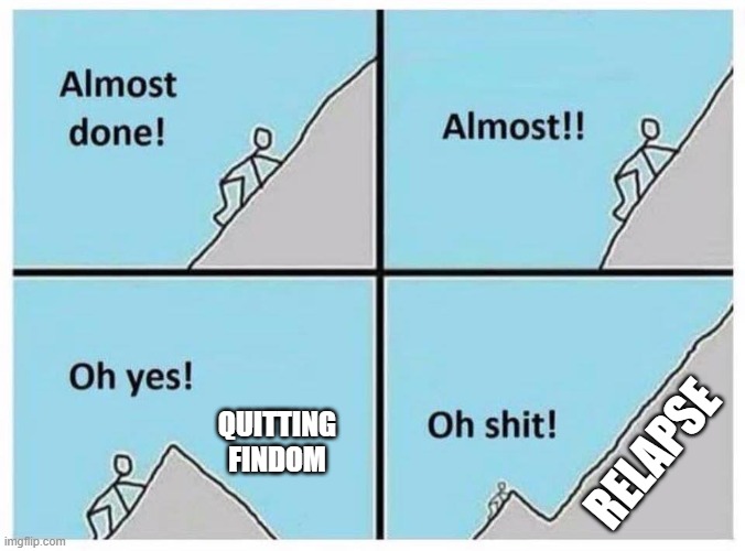 Uphill Battle Findom | QUITTING
FINDOM; RELAPSE | image tagged in uphill,memes | made w/ Imgflip meme maker