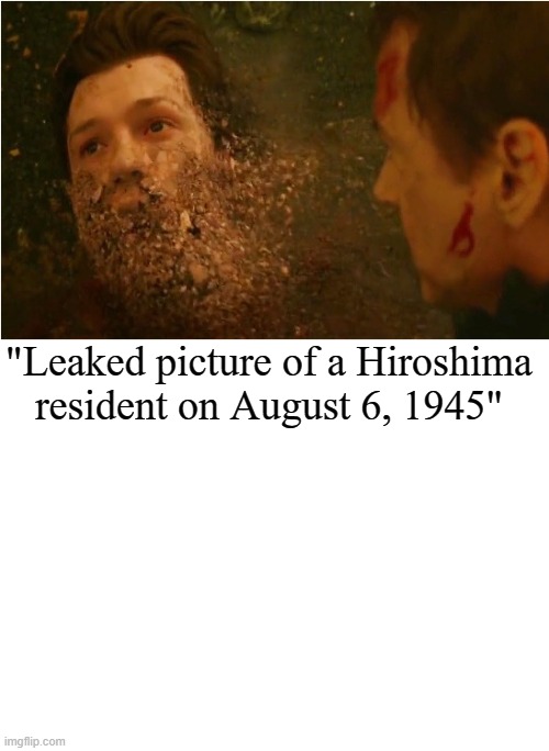 :o | "Leaked picture of a Hiroshima resident on August 6, 1945" | image tagged in blank white template,avengers infinity war | made w/ Imgflip meme maker