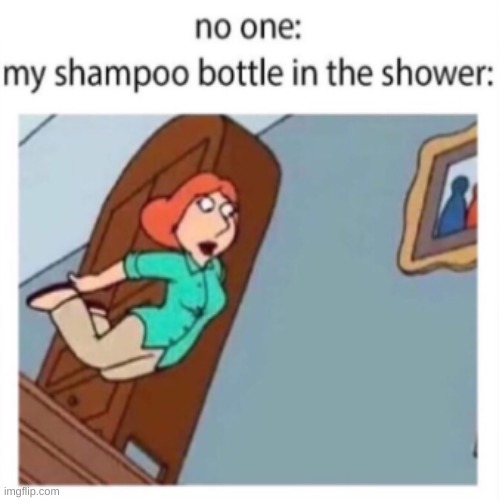 my shampoo bottle in the shower be like | made w/ Imgflip meme maker