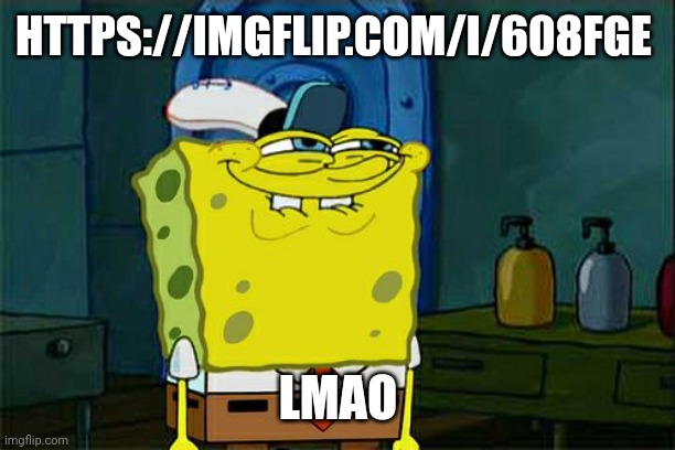 Don't You Squidward | HTTPS://IMGFLIP.COM/I/608FGE; LMAO | image tagged in memes,don't you squidward | made w/ Imgflip meme maker