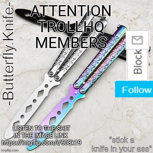 Butterfly.Knife temp | ATTENTION TROLLHQ MEMBERS; LISTEN TO THE SHIT IN THE IMAGE LINK 
https://imgflip.com/i/608k19 | image tagged in butterfly knife temp | made w/ Imgflip meme maker