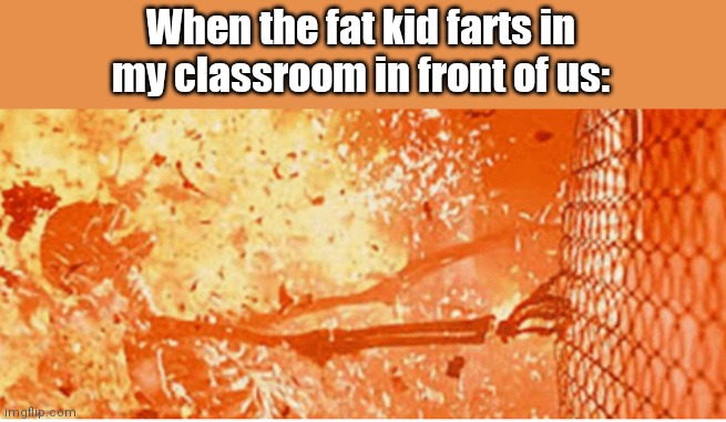 y e e t | When the fat kid farts in my classroom in front of us: | image tagged in skeleton on fire | made w/ Imgflip meme maker