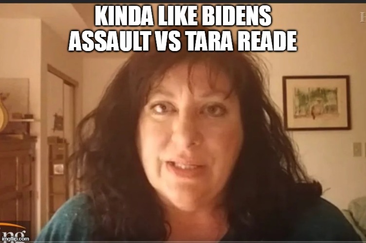 Tara Reade problem child | KINDA LIKE BIDENS ASSAULT VS TARA READE | image tagged in tara reade problem child | made w/ Imgflip meme maker