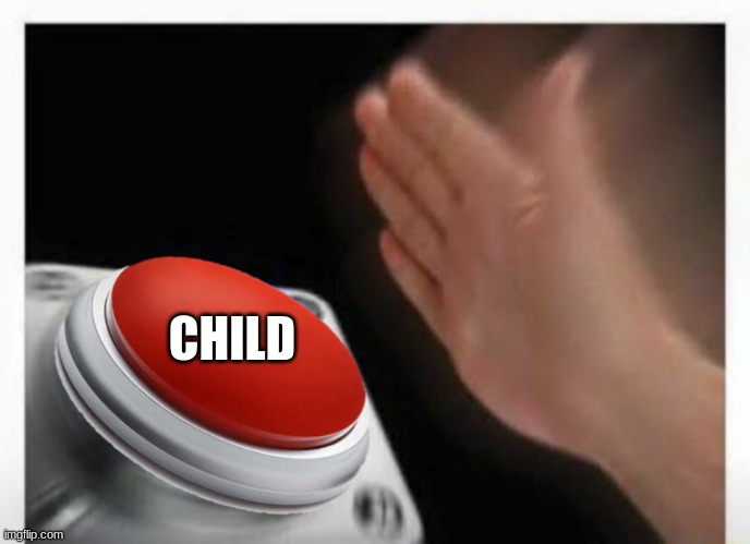 Red Button Hand | CHILD | image tagged in red button hand | made w/ Imgflip meme maker