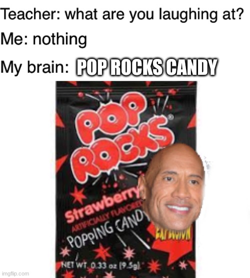 POP ROCKS CANDY | image tagged in teacher what are you laughing at | made w/ Imgflip meme maker