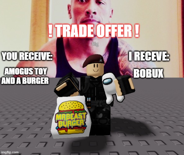 TRADE OFFER! | ! TRADE OFFER ! YOU RECEIVE:; I RECEVE:; BOBUX; AMOGUS TOY AND A BURGER | image tagged in trade,blank white template,memes,funny,shut up and take my money,upvote pls | made w/ Imgflip meme maker