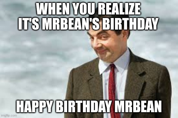 Happy Birthday Mr. Bean |  WHEN YOU REALIZE IT'S MRBEAN'S BIRTHDAY; HAPPY BIRTHDAY MRBEAN | image tagged in mrbean | made w/ Imgflip meme maker
