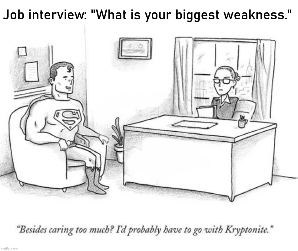 Job interview: "What is your biggest weakness." | image tagged in comics/cartoons | made w/ Imgflip meme maker