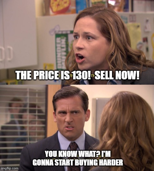 Office Even harder | THE PRICE IS 130!  SELL NOW! YOU KNOW WHAT? I'M GONNA START BUYING HARDER | image tagged in office even harder | made w/ Imgflip meme maker