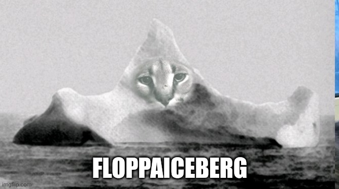 FLOPPAICEBERG | image tagged in funny | made w/ Imgflip meme maker