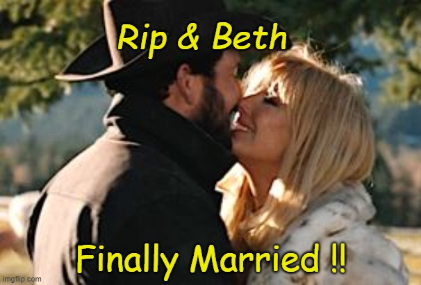 Yellowstone | Rip & Beth; Finally Married !! | image tagged in rip and beth | made w/ Imgflip meme maker