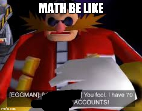 Eggman Alternative Accounts | MATH BE LIKE | image tagged in eggman alternative accounts | made w/ Imgflip meme maker
