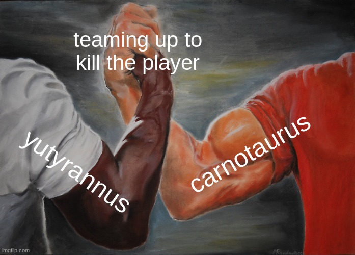 Epic Handshake Meme | teaming up to kill the player; carnotaurus; yutyrannus | image tagged in memes,epic handshake,ark,ark survival evolved | made w/ Imgflip meme maker