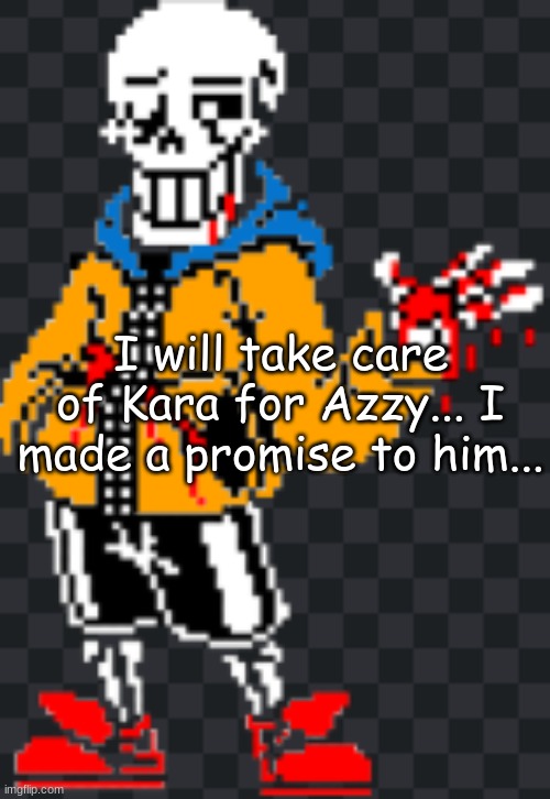 I will take care of Kara for Azzy... I made a promise to him... | made w/ Imgflip meme maker