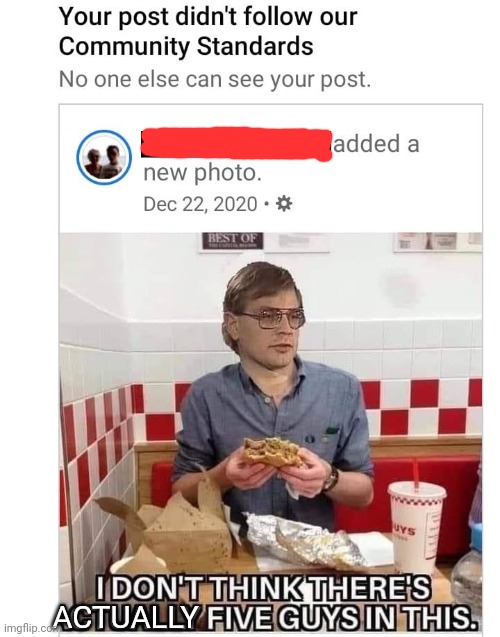 Nomnomnom | ACTUALLY | image tagged in but why why would you do that,serial killer,jeffrey dahmer,its time to stop,five guys | made w/ Imgflip meme maker