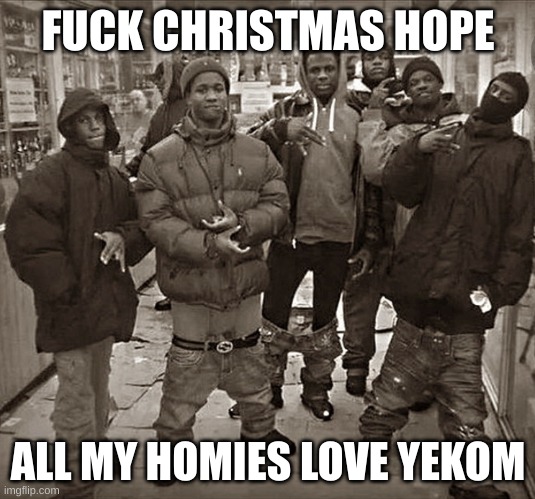 All My Homies Love | FUCK CHRISTMAS HOPE ALL MY HOMIES LOVE YEKOM | image tagged in all my homies love | made w/ Imgflip meme maker