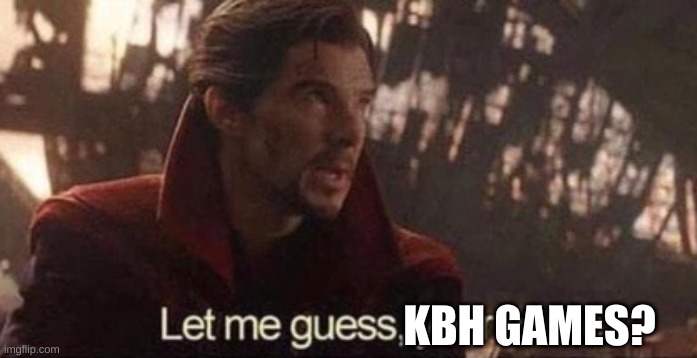 Let me guess, your home? | KBH GAMES? | image tagged in let me guess your home | made w/ Imgflip meme maker