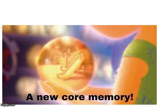 A new core memory | image tagged in a new core memory | made w/ Imgflip meme maker